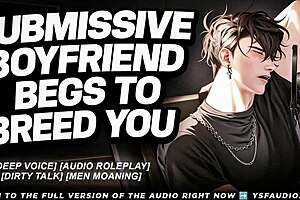 SUBMISSIVE BOYFRIEND BEGS TO BREED YOUR FERTILE WOMB DEEP VOICE!